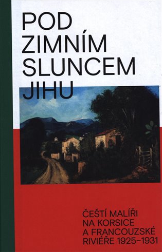 Pod zimním sluncem jihu - Čeští malíří na Korsice a Francouzské Riviéře 1925-1931 koupíte na Kosmas.cz