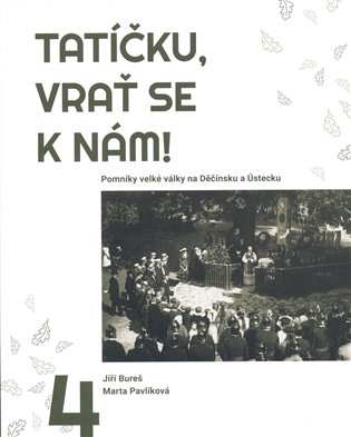 Tatíčku, vrať se k nám! 4 - Pomníky velké války na Děčínsku a Ústecku koupíte na Kosmas.cz