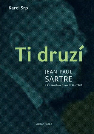 Ti druzí - Jean Paul Sartre a Československo 1934-1970 koupíte na Kosmas.cz