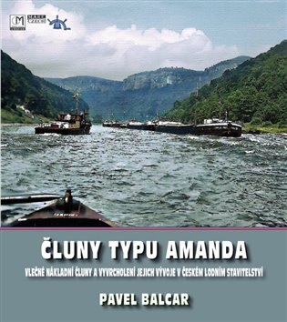 Čluny typu Amanda - Vlečné nákladní čluny a vyvrcholení jejich vývoje v českém lodním stavitelství koupíte na Kosmas.cz