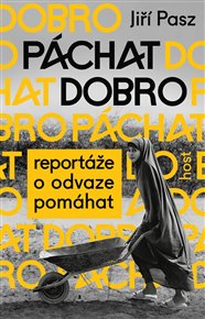 Páchat dobro: Reportáže o odvaze pomáhat - Jiří Pasz