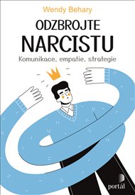 Odzbrojte narcistu: Komunikace, empatie, strategie - Wendy Behary