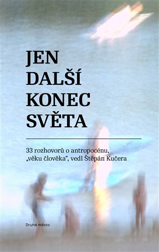 Jen další konec světa - 33 rozhovorů o antropocénu, "věku člověka" vedl koupíte na Kosmas.cz