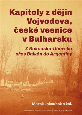 Kapitoly z dějin Vojvodova, české vesnice v Bulharsku - Z Rakouska-Uherska přes Balkán do Argentiny koupíte na Kosmas.cz