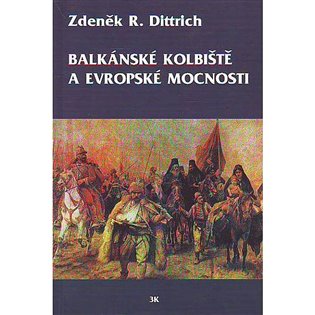 Balkánské kolbiště a evropské mocnosti - Zdeněk R. Dittrich