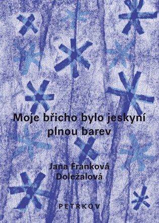 Moje břicho bylo jeskyní plnou barev koupíte na Kosmas.cz