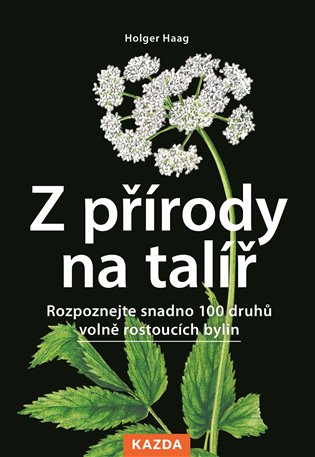 Z přírody na talíř - Rozpoznejte snadno 100 druhů volně rostoucích bylin koupíte na Kosmas.cz