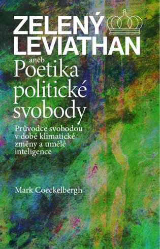 Zelený Leviathan aneb Poetika politické svobody - Průvodce svobodou v době klimatické změny a umělé inteligence koupíte na Kosmas.cz