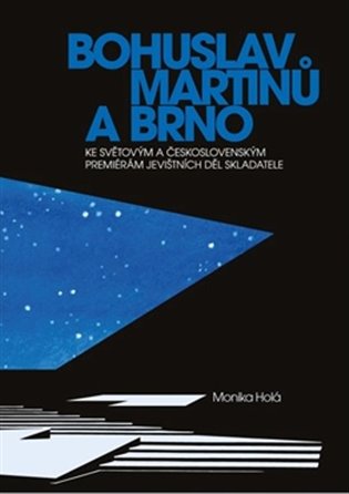 Bohuslav Martinů a Brno - Ke světovým a československým premiérám jevištních děl skladatele koupíte na Kosmas.cz