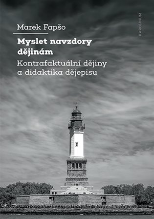 Myslet navzdory dějinám Kontrafaktuální dějiny a didaktika dějepisu koupíte na Kosmas.cz