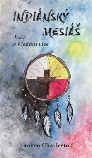 Indiánský mesiáš - Ježíš a hledání vize koupíte na Kosmas.cz