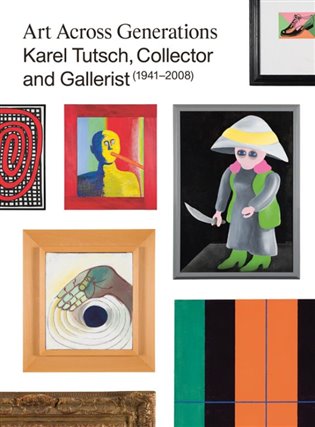 Kniha Art Across Generations. Karel Tutsch, Collector and Gallerist (1941–2008)