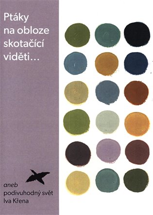Ptáky na obloze skotačící viděti...aneb podivuhodny´ svět Iva Křena koupíte na Kosmas.cz