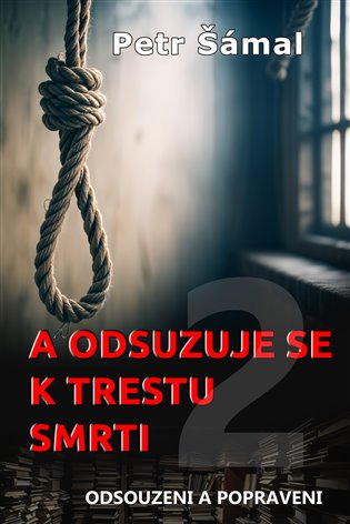A odsuzuje se k trestu smrti - Odsouzeni a popraveni koupíte na Kosmas.cz