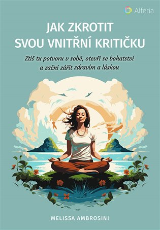 Jak zkrotit svou vnitřní kritičku - Ztiš tu potvoru v sobě, otevři se bohatství a začni zářit zdravím a láskou koupíte na Kosmas.cz