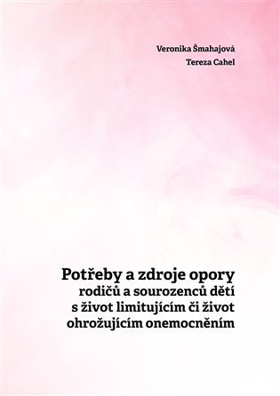 Kniha Potřeby a zdroje opory rodičů a sourozenců dětí s život limitujícím či život ohrožujícím onemocněním