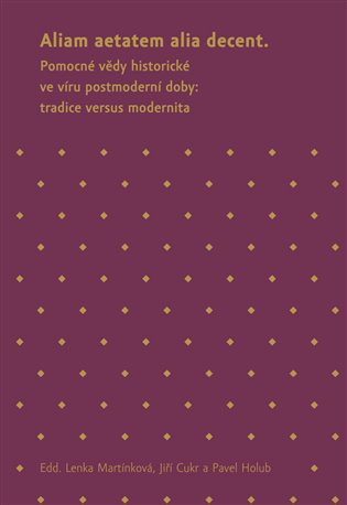Aliam aetatem alia decent - Pomocné vědy historické ve víru postmoderní doby: tradice versus modernita koupíte na Kosmas.cz