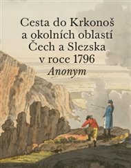 Cesta do Krkonoš a okolních oblastí Čech a Slezska v roce 1796 -  Anonym, Pavel Hájek (ed.)