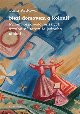 Mezi domovem a kolonií - Příběh česko-slovenských vztahů v literatuře jednoho století koupíte na Kosmas.cz