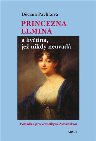Kniha Princezna Elmina a květina, jež nikdy neuvadá. Pohádka pro vévodkyni Zaháňskou
