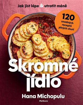Skromné jídlo - Jak jíst lépe a utratit méně, 120 snadných receptů plných chuti koupíte na Kosmas.cz