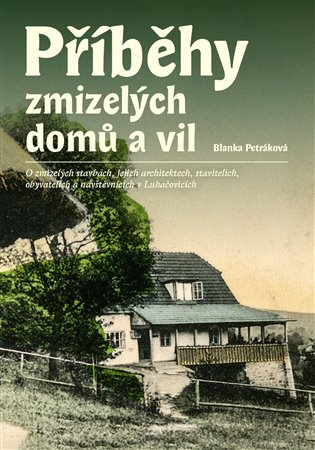 Kniha Příběhy zmizelých domů a vil. O zmizelých stavbách, jejich architektech, stavitelích, obyvatelích a návštěvnících v Luhačovicích