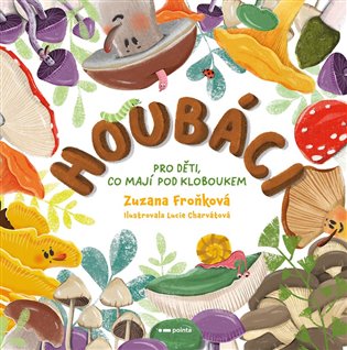 Houbáci pro děti, co mají pod kloboukem, 2. vydání koupíte na Kosmas.cz
