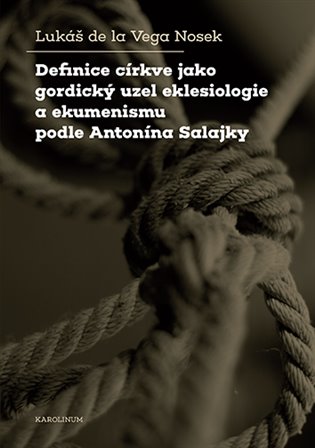Definice církve jako gordický uzel eklesiologie a ekumenismu podle Antonína Salajky koupíte na Kosmas.cz