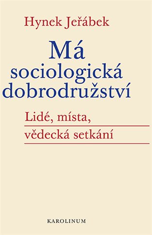 Má sociologická dobrodružství - Lidé, místa, vědecká setkání koupíte na Kosmas.cz