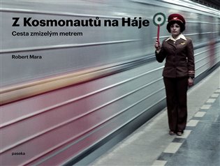 Z Kosmonautů na Háje - Proměny pražského metra koupíte na Kosmas.cz