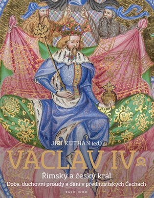 Václav IV. Římský a český král - Doba, duchovní proudy a dění v předhusitských Čechách koupíte na Kosmas.cz