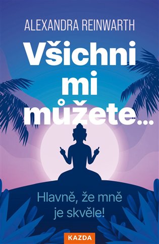 Všichni mi můžete… Hlavně, že mně je skvěle!