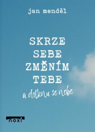 Skrze sebe změním tebe a dotknu se nebe koupíte na Kosmas.cz