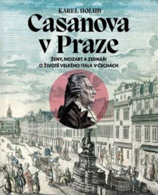Casanova v Praze - Ženy, Mozart a zednáři, O životě velkého Itala v Čechách koupíte na Kosmas.cz