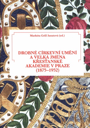 Drobné církevní umění a velká jména Křesťanské akademie v Praze (1875-1952)