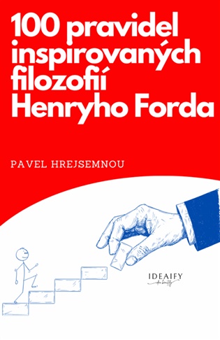 100 pravidel inspirovaných filozofií Henryho Forda