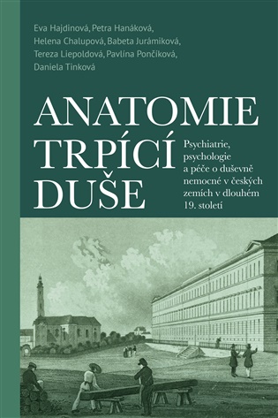 Anatomie trpící duše - Psychiatrie, psychologie a péče o duševně nemocné v českých zemích v dlouhém 19. století koupíte na Kosmas.cz
