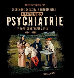 Systémově zneužitá a zneužívající Československá psychiatrie v Soft-sovětském stylu (1948-1989)